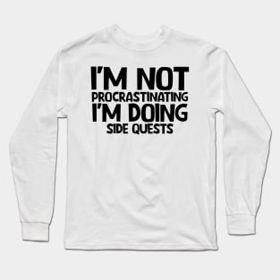 I'm not procrastinating I'm doing side quests Long Sleeve T-Shirt